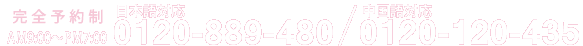 フリーダイアル0120-889-480(完全予約制)午前９時から午後7時まで