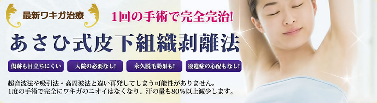 最新ワキガ治療。1回の手術で完全完治。あさひ式皮下組織剥離法。